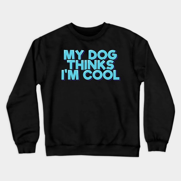 My Dog Thinks I'm Cool Crewneck Sweatshirt by ardp13